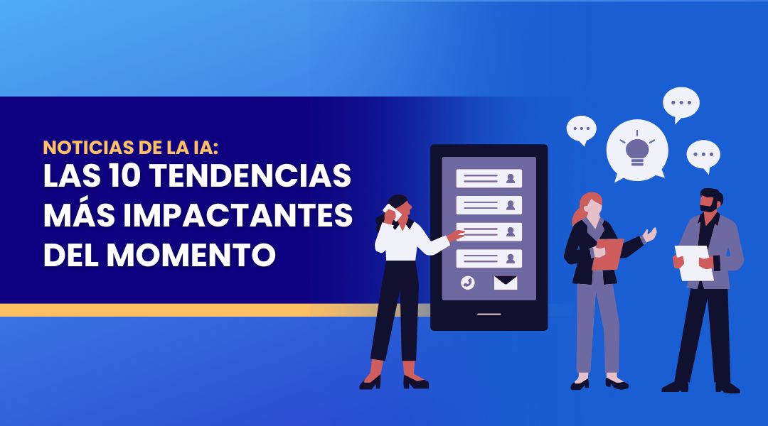 Noticias de la IA: Las 10 tendencias más impactantes del momento